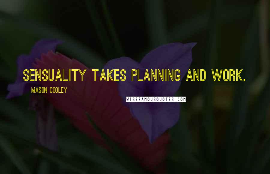 Mason Cooley Quotes: Sensuality takes planning and work.