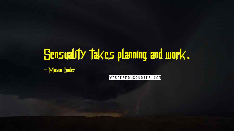Mason Cooley Quotes: Sensuality takes planning and work.
