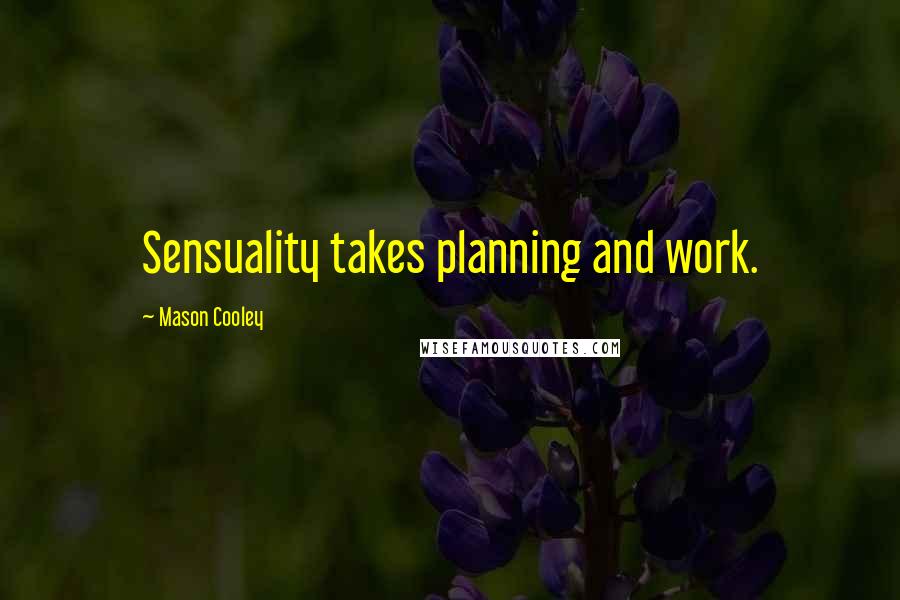 Mason Cooley Quotes: Sensuality takes planning and work.