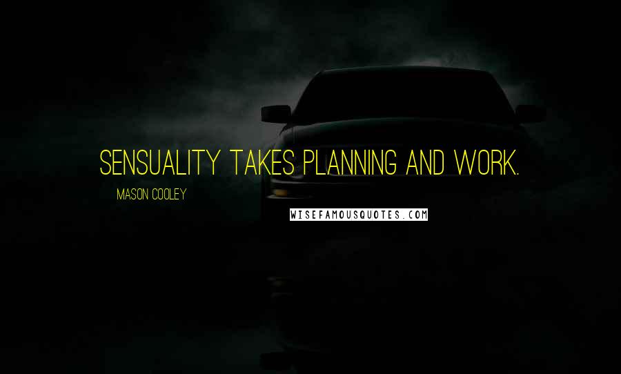 Mason Cooley Quotes: Sensuality takes planning and work.