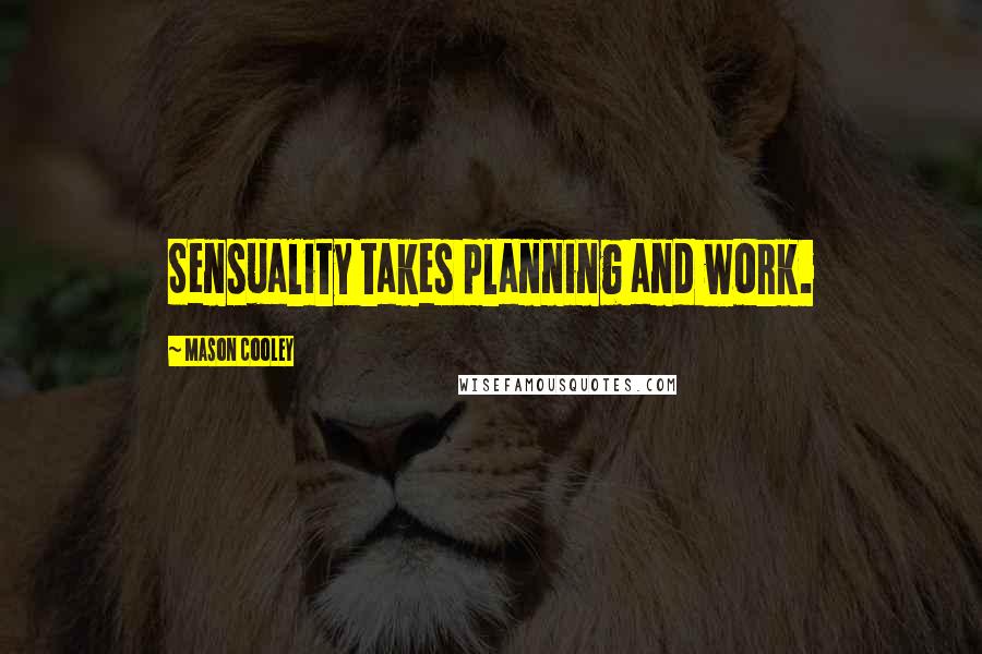 Mason Cooley Quotes: Sensuality takes planning and work.