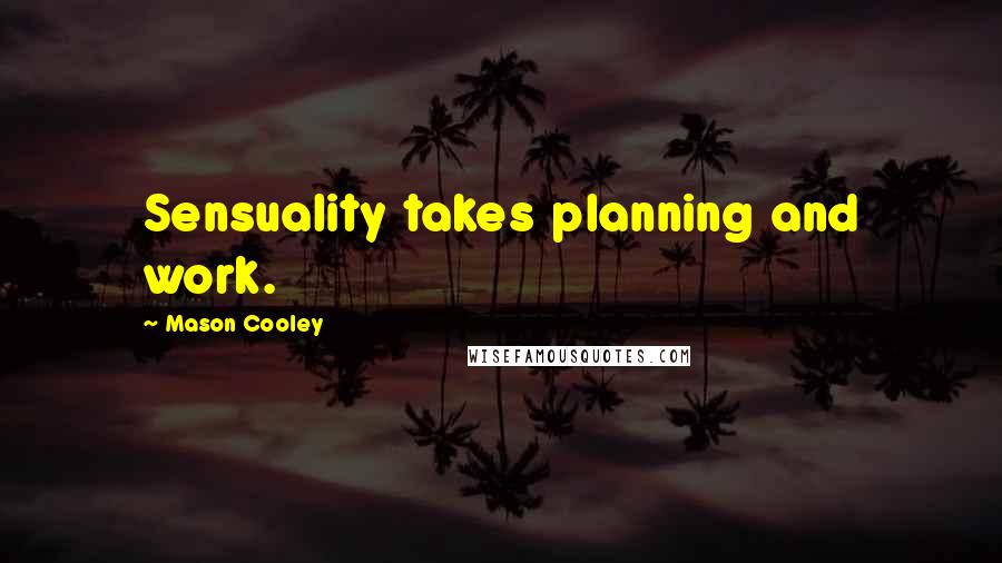 Mason Cooley Quotes: Sensuality takes planning and work.