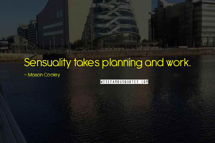 Mason Cooley Quotes: Sensuality takes planning and work.