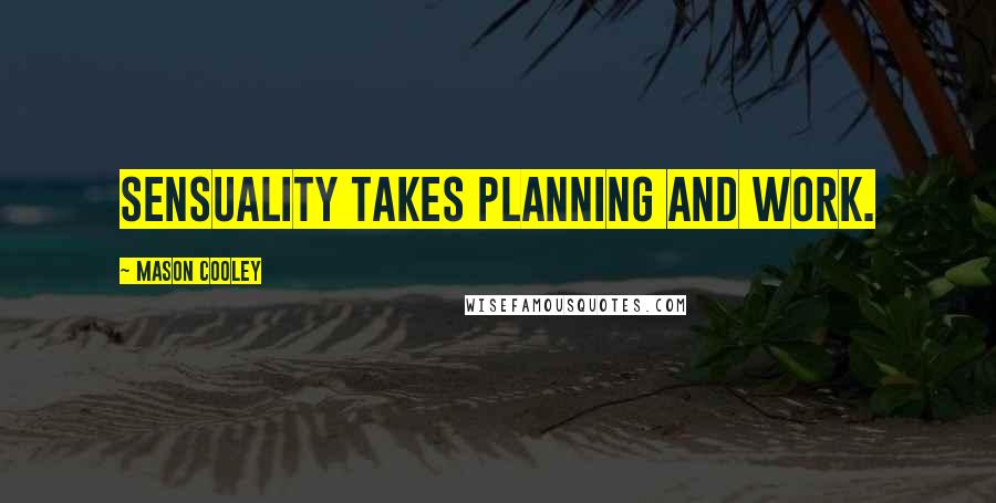 Mason Cooley Quotes: Sensuality takes planning and work.