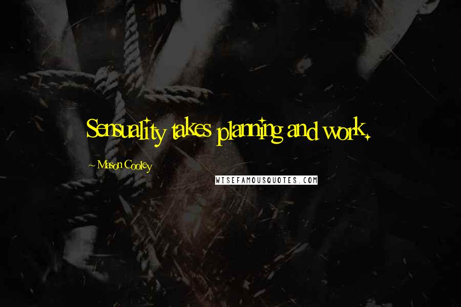 Mason Cooley Quotes: Sensuality takes planning and work.