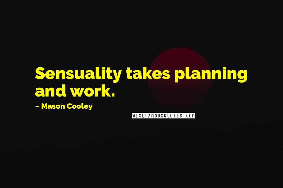 Mason Cooley Quotes: Sensuality takes planning and work.