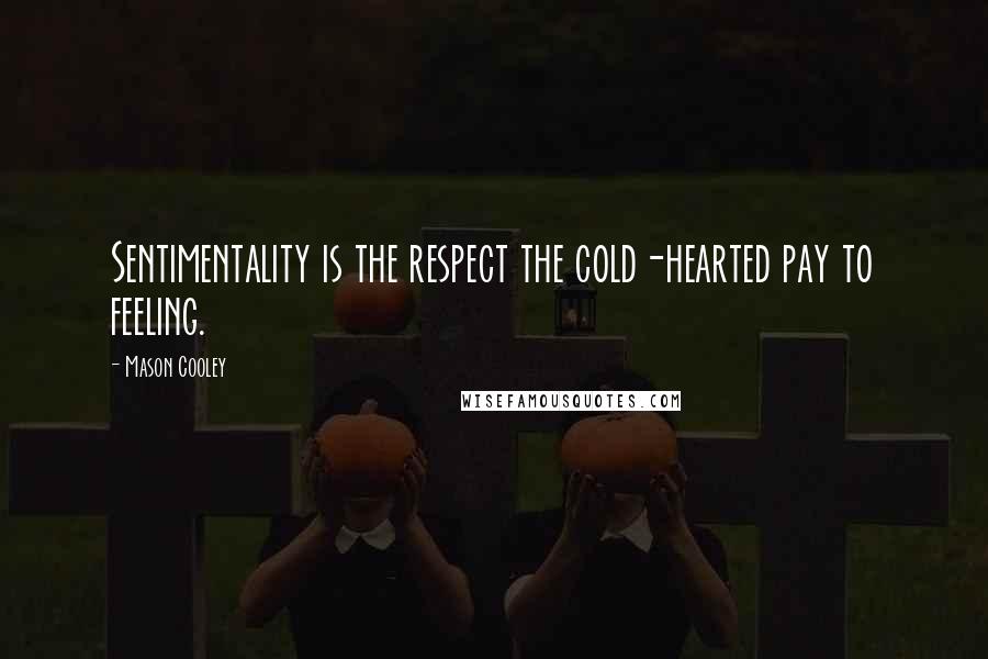 Mason Cooley Quotes: Sentimentality is the respect the cold-hearted pay to feeling.