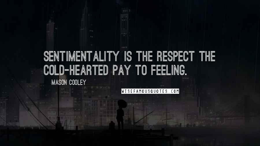 Mason Cooley Quotes: Sentimentality is the respect the cold-hearted pay to feeling.