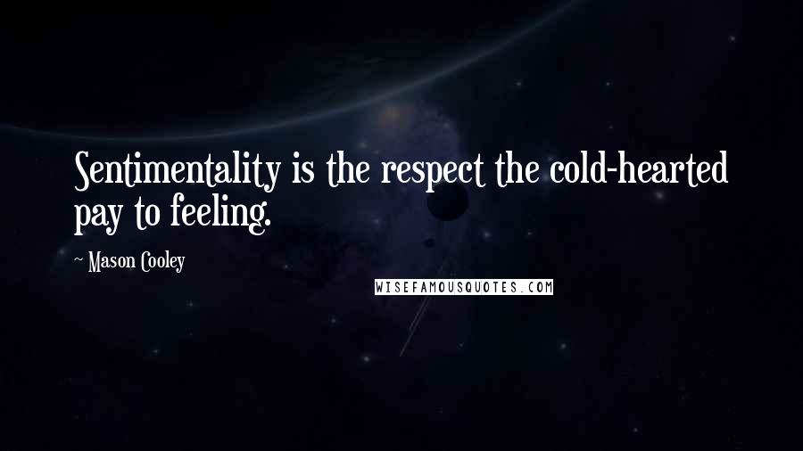 Mason Cooley Quotes: Sentimentality is the respect the cold-hearted pay to feeling.
