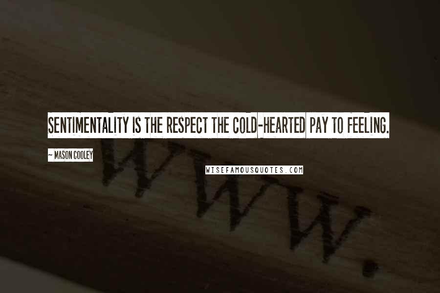Mason Cooley Quotes: Sentimentality is the respect the cold-hearted pay to feeling.