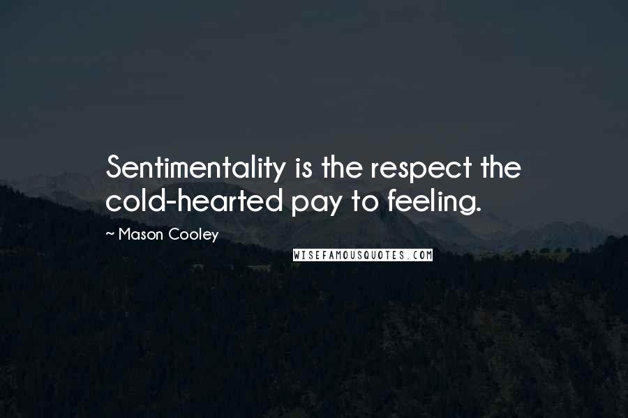 Mason Cooley Quotes: Sentimentality is the respect the cold-hearted pay to feeling.