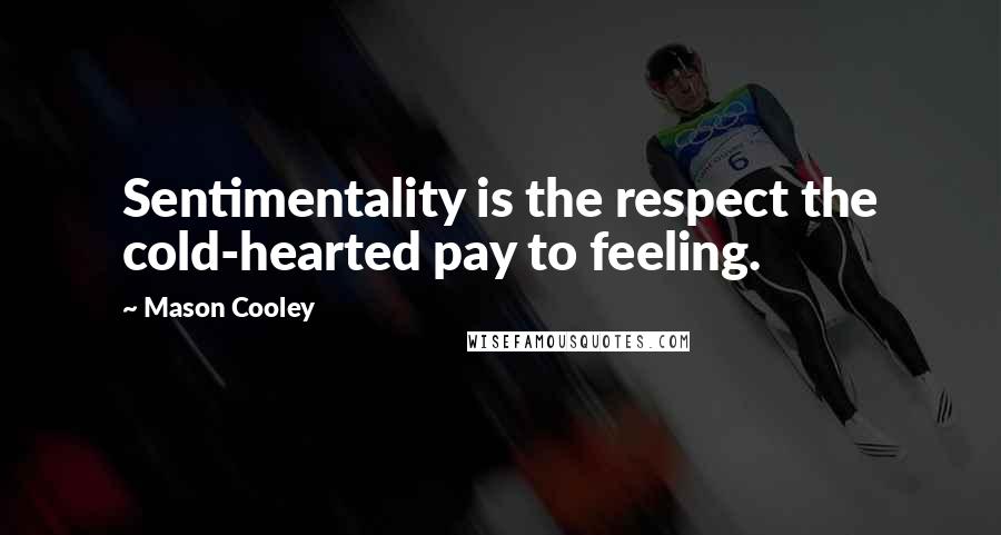 Mason Cooley Quotes: Sentimentality is the respect the cold-hearted pay to feeling.