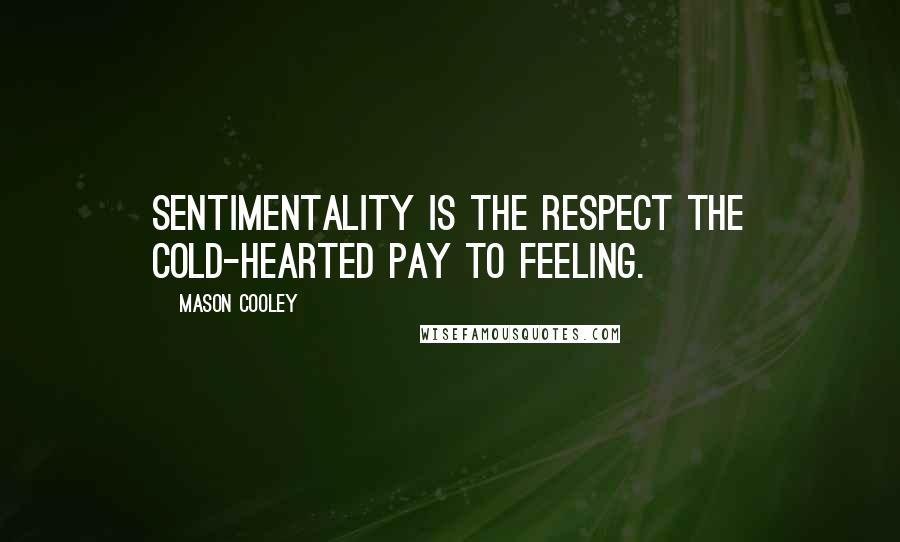 Mason Cooley Quotes: Sentimentality is the respect the cold-hearted pay to feeling.