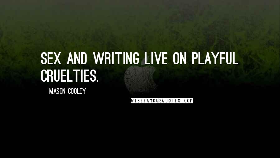 Mason Cooley Quotes: Sex and writing live on playful cruelties.
