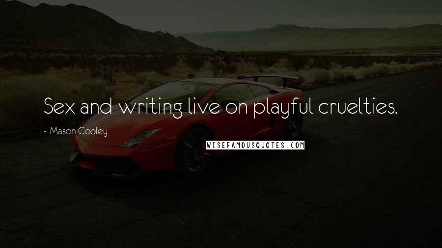 Mason Cooley Quotes: Sex and writing live on playful cruelties.