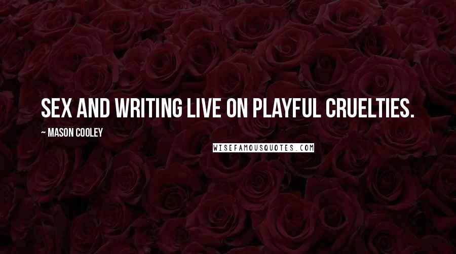 Mason Cooley Quotes: Sex and writing live on playful cruelties.