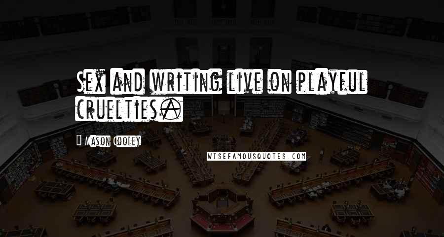 Mason Cooley Quotes: Sex and writing live on playful cruelties.