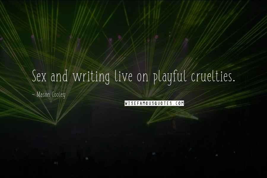 Mason Cooley Quotes: Sex and writing live on playful cruelties.