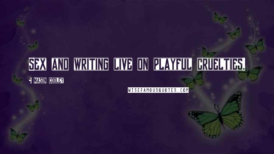 Mason Cooley Quotes: Sex and writing live on playful cruelties.