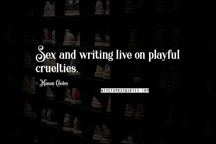 Mason Cooley Quotes: Sex and writing live on playful cruelties.