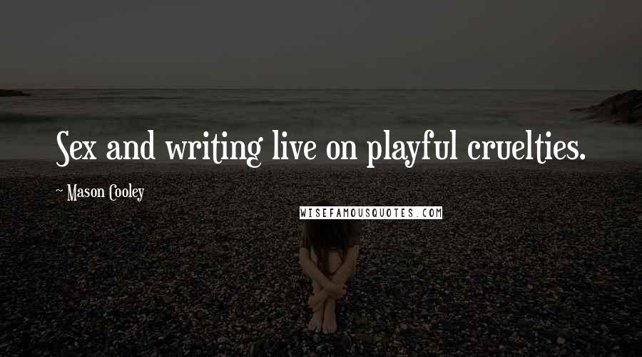 Mason Cooley Quotes: Sex and writing live on playful cruelties.