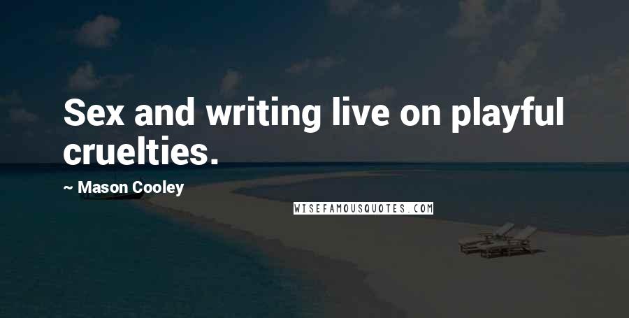 Mason Cooley Quotes: Sex and writing live on playful cruelties.