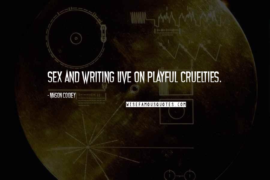 Mason Cooley Quotes: Sex and writing live on playful cruelties.