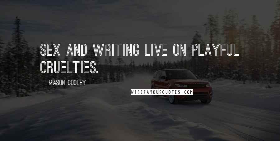 Mason Cooley Quotes: Sex and writing live on playful cruelties.