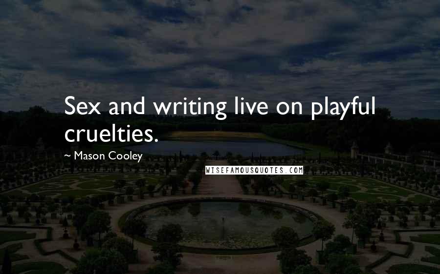 Mason Cooley Quotes: Sex and writing live on playful cruelties.