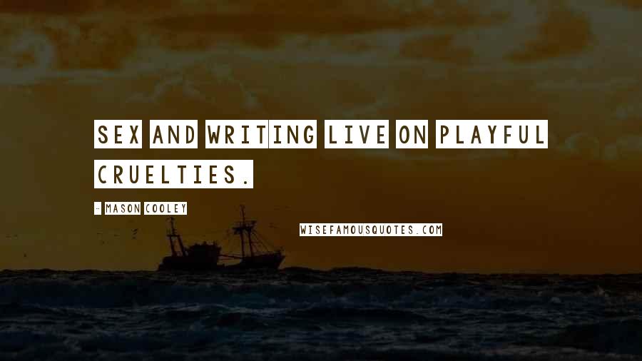 Mason Cooley Quotes: Sex and writing live on playful cruelties.