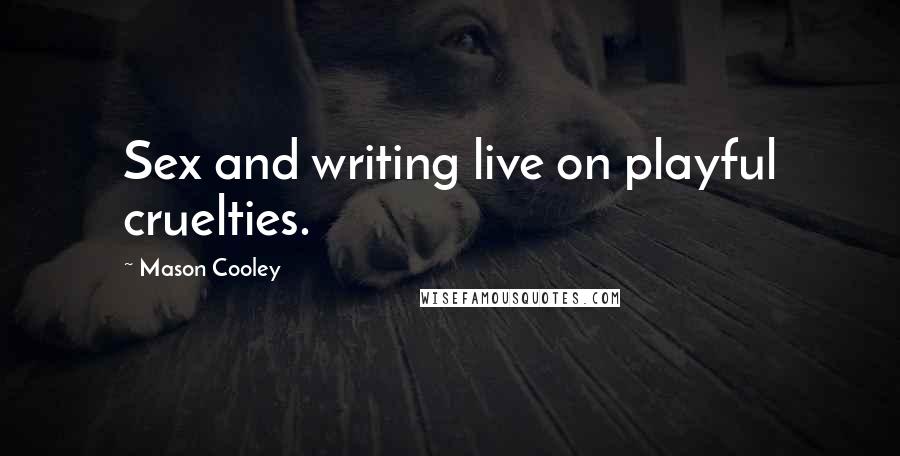 Mason Cooley Quotes: Sex and writing live on playful cruelties.