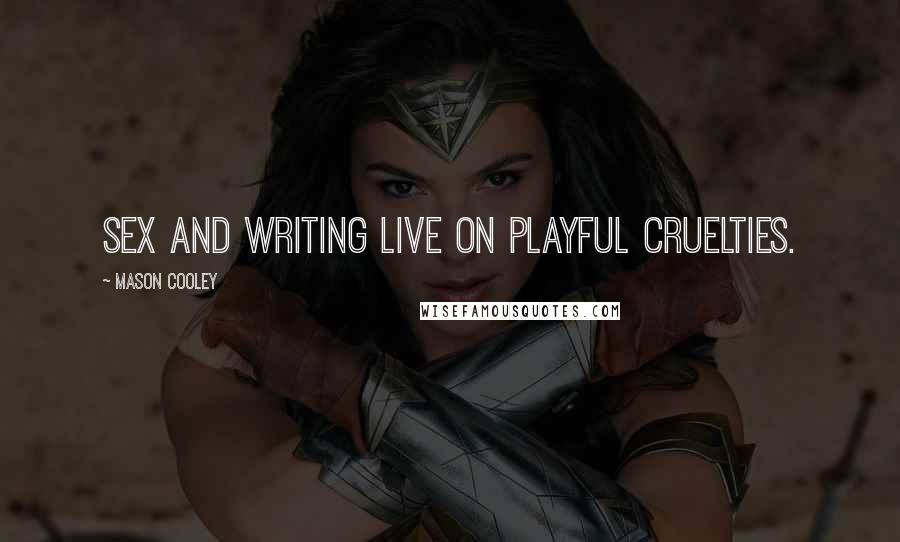 Mason Cooley Quotes: Sex and writing live on playful cruelties.