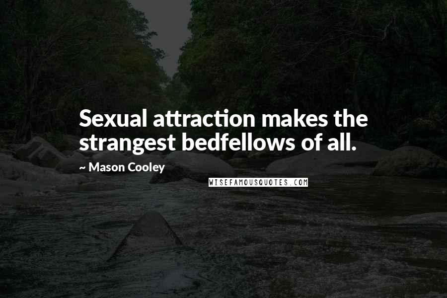 Mason Cooley Quotes: Sexual attraction makes the strangest bedfellows of all.