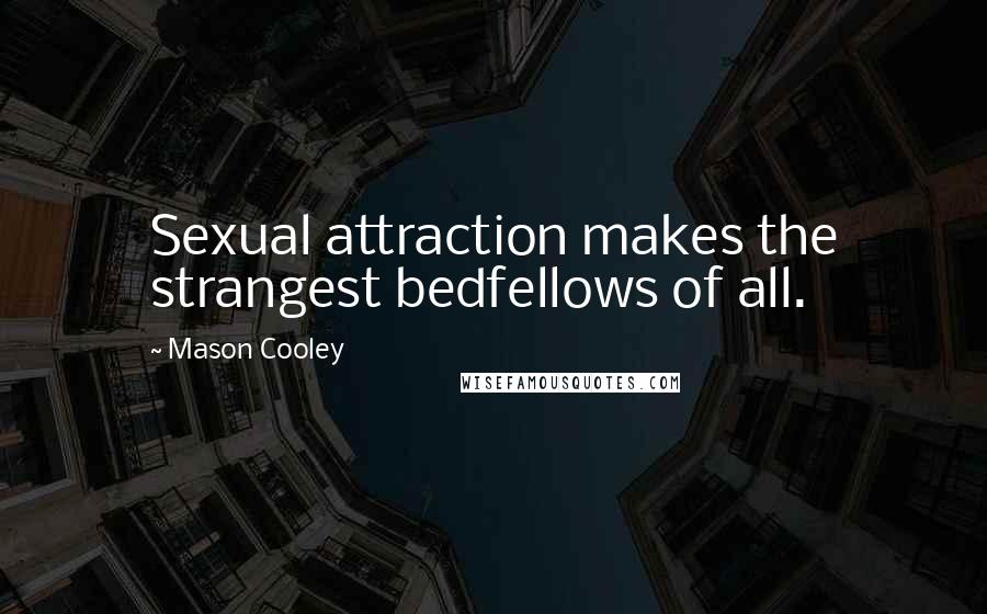 Mason Cooley Quotes: Sexual attraction makes the strangest bedfellows of all.