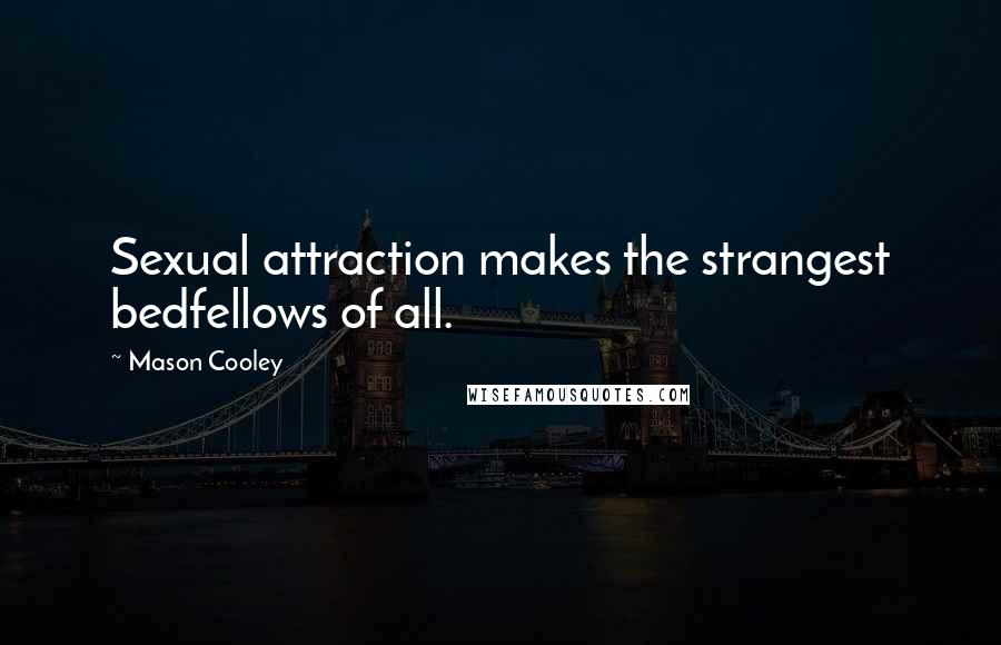 Mason Cooley Quotes: Sexual attraction makes the strangest bedfellows of all.