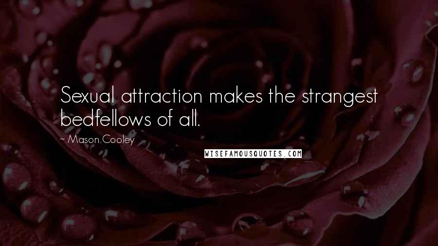 Mason Cooley Quotes: Sexual attraction makes the strangest bedfellows of all.
