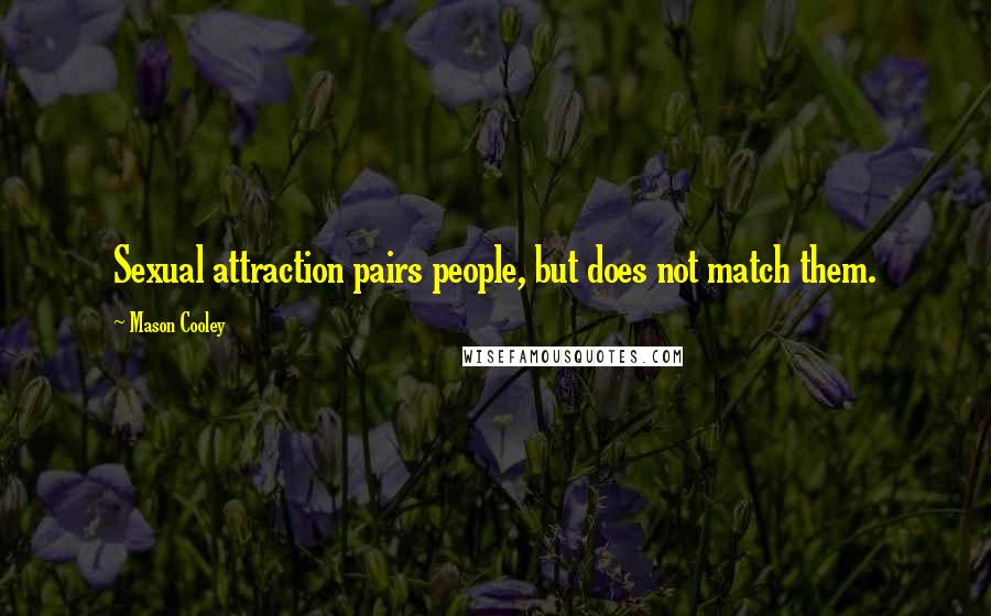 Mason Cooley Quotes: Sexual attraction pairs people, but does not match them.