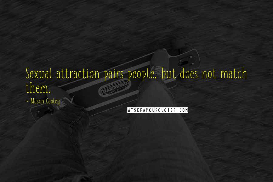 Mason Cooley Quotes: Sexual attraction pairs people, but does not match them.