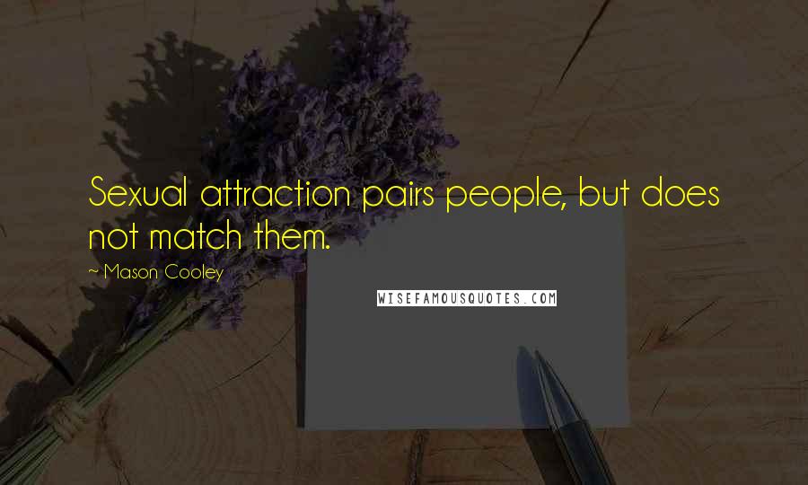 Mason Cooley Quotes: Sexual attraction pairs people, but does not match them.