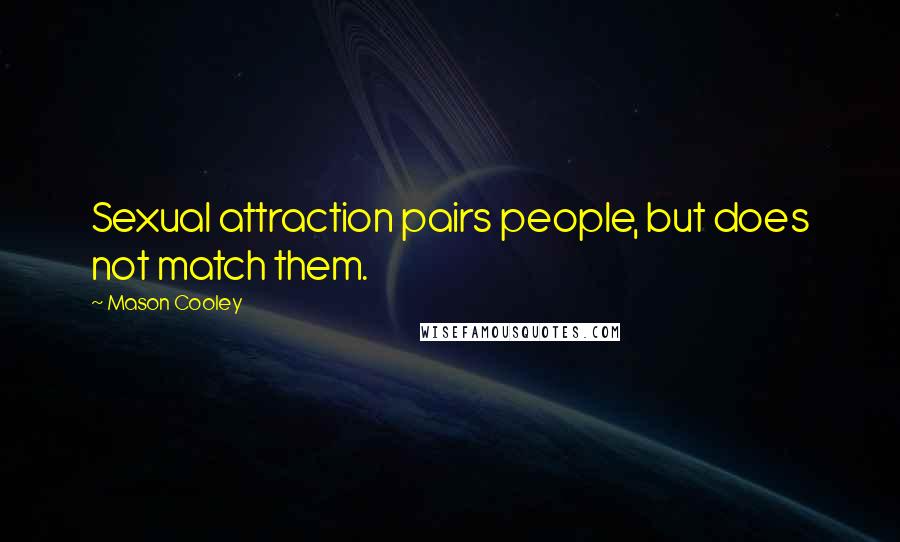 Mason Cooley Quotes: Sexual attraction pairs people, but does not match them.