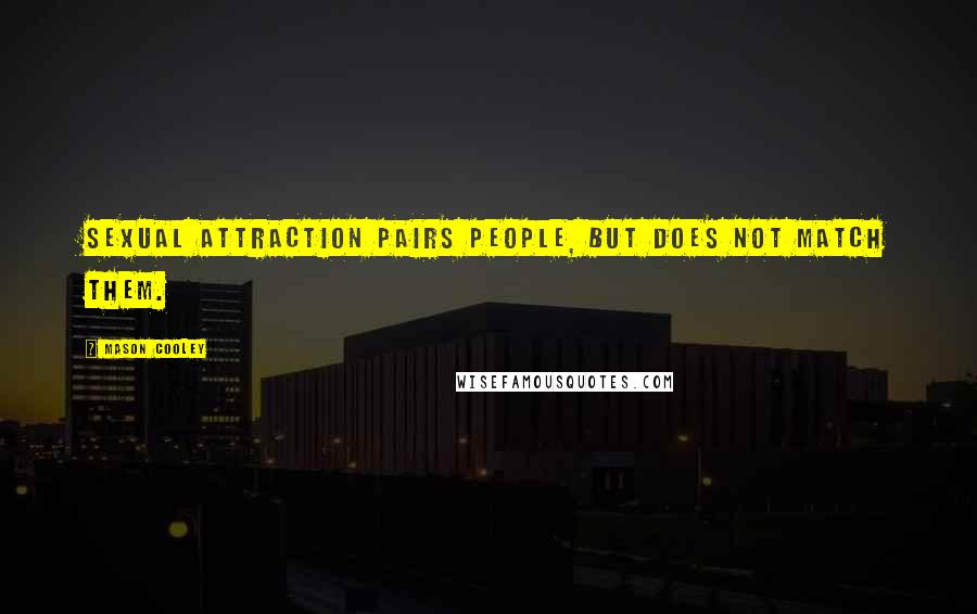 Mason Cooley Quotes: Sexual attraction pairs people, but does not match them.