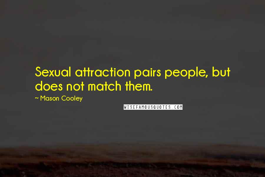 Mason Cooley Quotes: Sexual attraction pairs people, but does not match them.