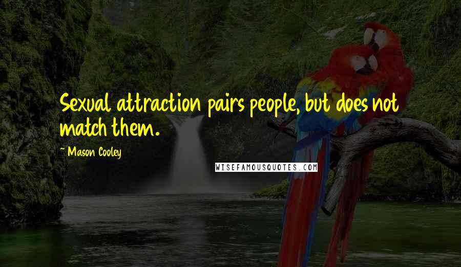 Mason Cooley Quotes: Sexual attraction pairs people, but does not match them.