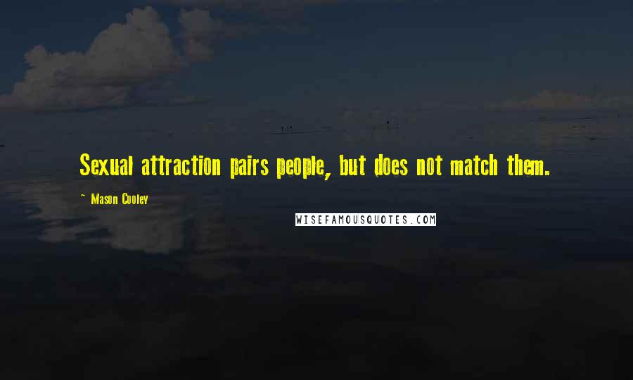 Mason Cooley Quotes: Sexual attraction pairs people, but does not match them.