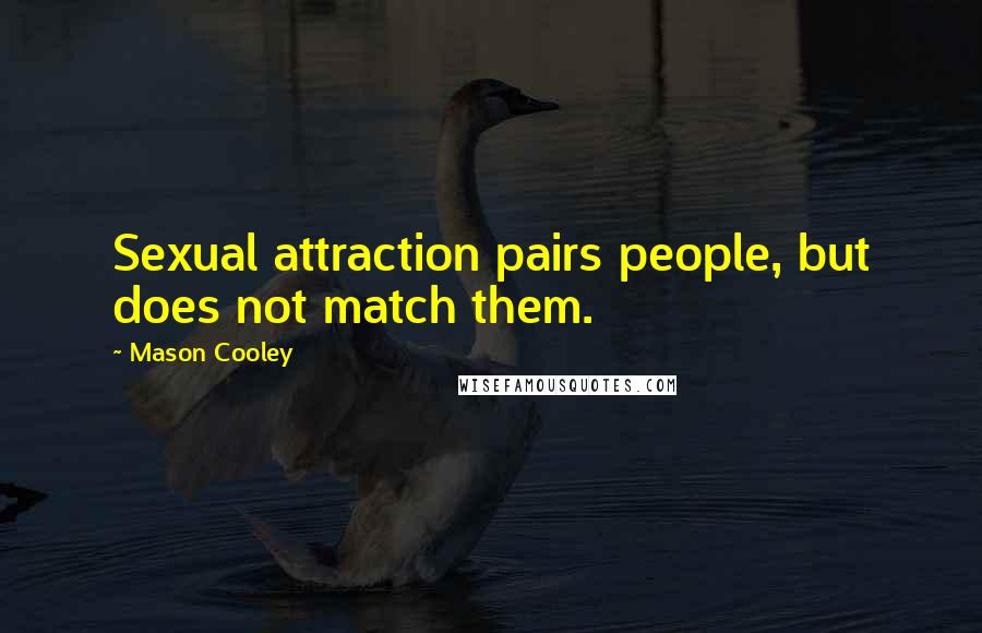 Mason Cooley Quotes: Sexual attraction pairs people, but does not match them.