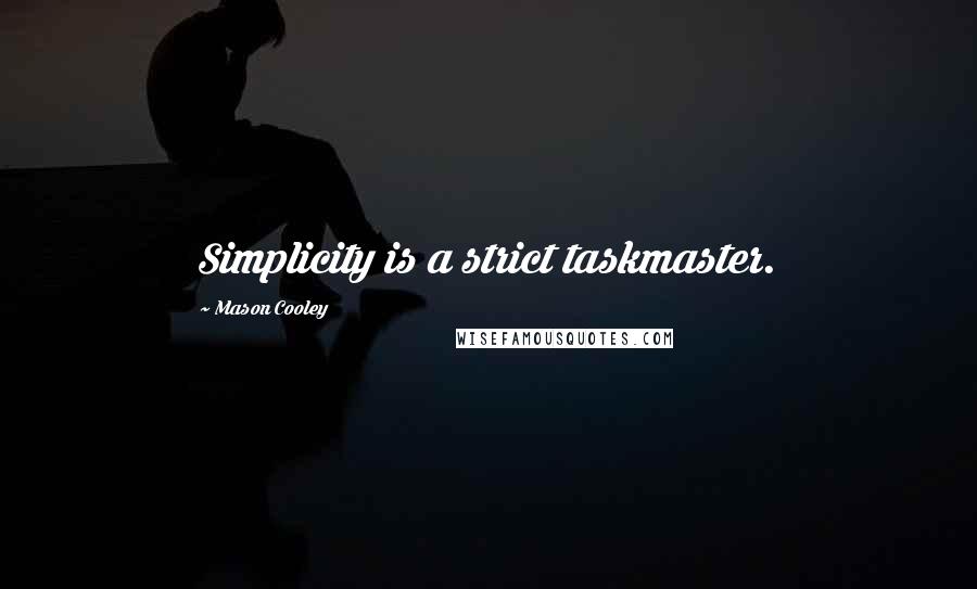 Mason Cooley Quotes: Simplicity is a strict taskmaster.