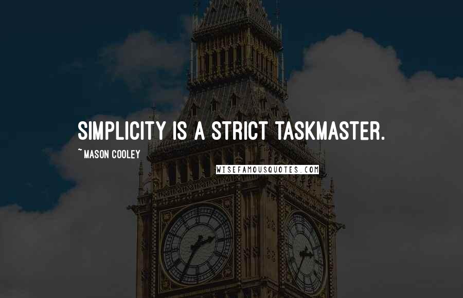 Mason Cooley Quotes: Simplicity is a strict taskmaster.