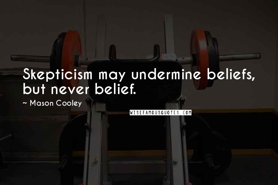 Mason Cooley Quotes: Skepticism may undermine beliefs, but never belief.