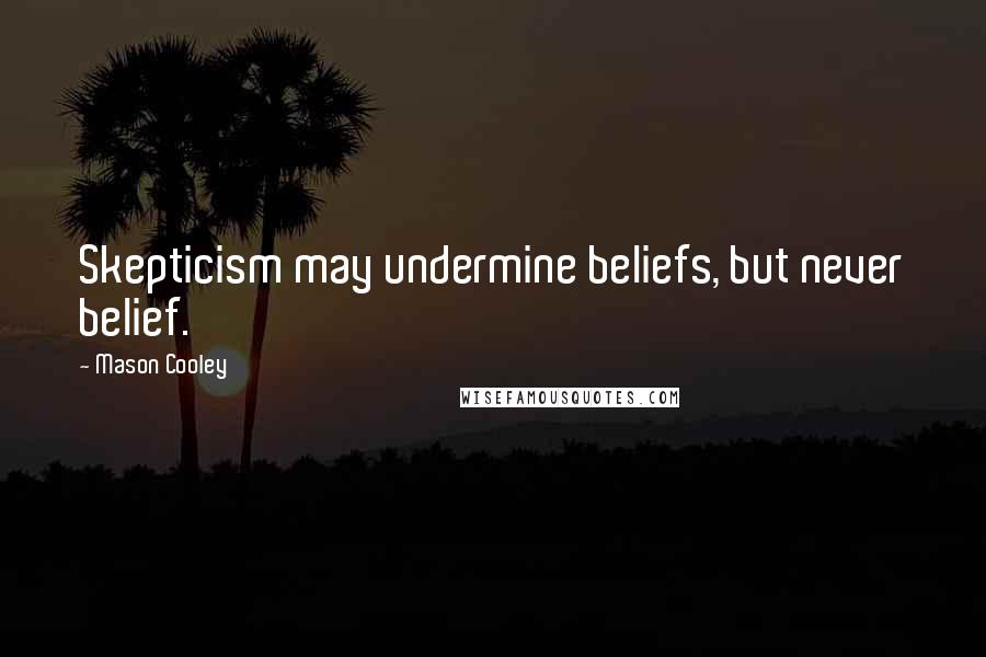Mason Cooley Quotes: Skepticism may undermine beliefs, but never belief.