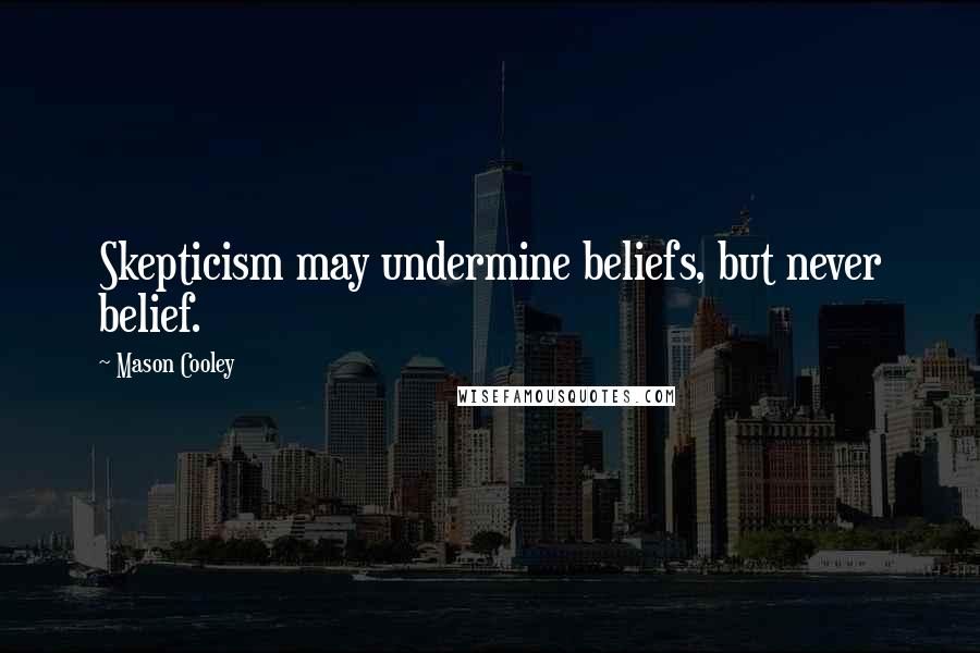 Mason Cooley Quotes: Skepticism may undermine beliefs, but never belief.
